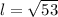 l = \sqrt{53}