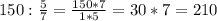 150:\frac{5}{7} =\frac{150*7}{1*5} = 30*7 = 210