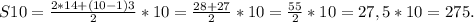 S10=\frac{2*14+(10-1)3}{2}*10 =\frac{28+27}{2}*10 =\frac{55}{2} *10=27,5*10=275.