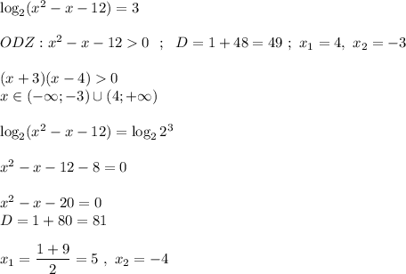 \log_{2}(x^{2} - x -12) = 3 \\ \\ ODZ: x^{2} - x - 12 0 \ \ ; \ \ D = 1 + 48 = 49 \ ; \ x_{1} = 4, \ x_{2} = -3 \\ \\ (x+3)(x-4)0 \\ x\in (-\infty ; -3)\cup (4;+\infty) \\ \\ \log_{2}(x^{2} - x -12) = \log_{2}2^{3} \\ \\ x^{2} - x -12 - 8 = 0 \\ \\ x^{2} - x - 20 = 0 \\ D = 1 + 80 = 81 \\ \\ x_{1} = \dfrac{1 + 9}{2} = 5 \ , \ x_{2} = -4