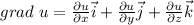 grad\ u=\frac{\partial u}{\partial x} \vec{i} +\frac{\partial u}{\partial y} \vec{j} +\frac{\partial u}{\partial z} \vec{k}