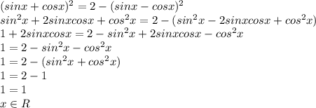 (sinx+cosx)^2=2-(sinx-cosx)^2 \\ sin^2x+2sinxcosx+cos^2x=2-(sin^2x-2sinxcosx+cos^2x) \\ 1+2sinxcosx=2-sin^2x+2sinxcosx-cos^2x \\ 1=2-sin^2x-cos^2x \\ 1=2-(sin^2x+cos^2x) \\ 1=2-1 \\ 1=1 \\ x \in R