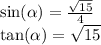 \sin( \alpha ) = \frac{ \sqrt{15} }{4} \: \: \\ \tan( \alpha ) = \sqrt{15}