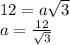 12 = a \sqrt{3} \\ a = \frac{12}{ \sqrt{3} }