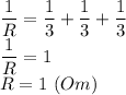 \dfrac{1}{R} =\dfrac{1}{3}+\dfrac{1}{3}+\dfrac{1}{3} \\\ \dfrac{1}{R} =1 \\\ R=1\ (Om)