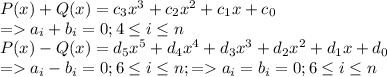 P(x) + Q(x) = c_3x^3+c_2x^2+c_1x+c_0\\ =a_i+b_i=0;4\leq i\leq n\\ P(x)-Q(x)=d_5x^5+d_4x^4+d_3x^3+d_2x^2+d_1x+d_0\\ =a_i-b_i=0;6\leq i\leq n; =a_i=b_i=0;6\leq i\leq n