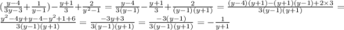 (\frac{y - 4}{3y - 3} + \frac{1}{y - 1} ) - \frac{y + 1}{3} + \frac{2}{ {y}^{2} - 1 } = \frac{y - 4}{3(y - 1)} - \frac{y + 1}{3} + \frac{2}{(y - 1)(y + 1)} = \frac{(y - 4)(y + 1) - (y + 1)(y - 1) + 2 \times 3}{3(y - 1)(y + 1) } = \frac{ {y}^{2} - 4y + y - 4 - {y}^{2} + 1 + 6}{3(y - 1)(y + 1)} = \frac{ - 3y + 3}{3(y - 1)(y + 1)} = \frac{ - 3(y - 1)}{3(y - 1)(y + 1)} = - \frac{1}{y + 1}