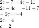 2c-7=4c-11\\ 2c-4c=-11+7\\ -2c=-4\\ 2c=4\\ c=2