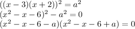 ((x-3)(x+2))^2=a^2\\ (x^2-x-6)^2-a^2=0\\ (x^2-x-6-a)(x^2-x-6+a)=0