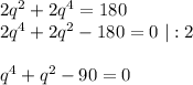 2q^2+2q^4=180 \\ 2q^4+2q^2-180=0 \ |:2 \\ \\ q^4+q^2-90=0