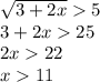 \sqrt{3 + 2x} 5 \\ 3 + 2x 25 \\ 2x 22 \\ x 11