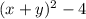 (x + y) { }^{2} - 4