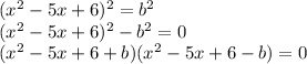 (x^2-5x+6)^2=b^2\\ (x^2-5x+6)^2-b^2=0\\ (x^2-5x+6+b)(x^2-5x+6-b)=0