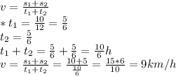 v=\frac{s_1+s_2}{t_1+t_2}} \\ *t_1=\frac{10}{12}=\frac{5}{6} \\ t_2=\frac{5}{6} \\ t_1+t_2=\frac{5}{6}+\frac{5}{6}=\frac{10}{6} h \\ v=\frac{s_1+s_2}{t_1+t_2}}=\frac{10+5}{\frac{10}{6}}=\frac{15*6}{10}=9 km/h