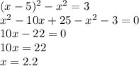 (x-5)^2 - x^2 = 3 \\ x^2 -10x+25 -x^2 -3 = 0 \\ 10x-22 = 0 \\ 10x = 22 \\ x = 2.2