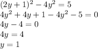 (2y+1)^2 -4y^2 = 5\\ 4y^2 + 4y +1 -4y^2 -5 = 0 \\ 4y - 4 = 0\\ 4y = 4\\ y = 1 \\