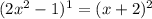 (2x^2-1)^1 =(x+2)^2