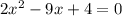 2x^{2} -9x + 4 = 0