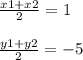 \frac{x1 + x2}{2} = 1 \\ \\ \frac{y1 + y2}{2} = - 5