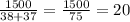 \frac{1500}{38+37} = \frac{1500}{75} = 20