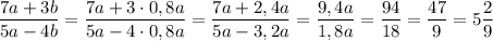 \dfrac{7a+3b}{5a-4b}=\dfrac{7a+3\cdot 0,8a}{5a-4\cdot 0,8a}=\dfrac{7a+2,4a}{5a-3,2a}=\dfrac{9,4a}{1,8a}=\dfrac{94}{18}=\dfrac{47}{9}=5\dfrac{2}{9}