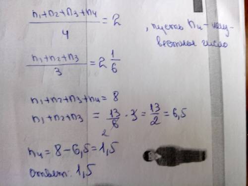Среднее арифметическое 4 чисел равно 2,а среднее арифметическое 3 из них равно 2целые 1/6. найдите 4