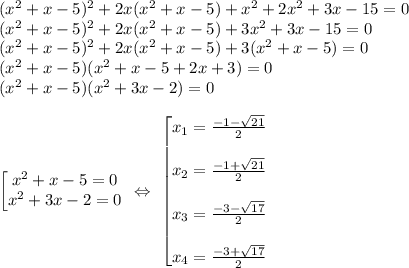 (x^2+x-5)^2+2x(x^2+x-5)+x^2 +2x^2 +3x -15=0\\ (x^2+x-5)^2+2x(x^2+x-5)+3x^2 +3x -15=0 \\ (x^2+x-5)^2+2x(x^2+x-5)+3(x^2 +x -5)=0 \\ (x^2+x-5)(x^2+x-5+2x+3)=0\\ (x^2+x-5)(x^2+3x-2)=0\\ \\ \begin{bmatrix}x^2+x-5=0 \\x^2+3x-2=0\end{matrix} \ \Leftrightarrow \ \begin{bmatrix}x_1=\frac{-1-\sqrt{21}}{2} \\ \\x_2=\frac{-1+\sqrt{21}}{2} \\ \\x_3=\frac{-3-\sqrt{17}}{2} \\ \\ x_4=\frac{-3+\sqrt{17}}{2}\end{matrix}