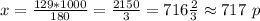 x=\frac{129*1000}{180}= \frac{2150}{3}=716\frac{2}{3} \approx 717 \ p