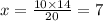 x = \frac{10 \times 14}{20} = 7