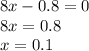 8x - 0.8 = 0 \\ 8x = 0.8 \\ x = 0.1