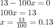 13 - 100x = 0 \\ 100x = 13 \\ x = \frac{13}{100} = 0.13