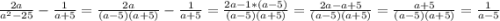 \frac{2a}{a^2-25} -\frac{1}{a+5} =\frac{2a}{(a-5)(a+5)} -\frac{1}{a+5} =\frac{2a-1*(a-5)}{(a-5)(a+5)} =\frac{2a-a+5}{(a-5)(a+5)} =\frac{a+5}{(a-5)(a+5)} =\frac{1}{a-5}