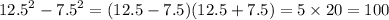 {12.5}^{2} - {7.5}^{2} = (12.5 -7.5)(12.5 + 7.5) = 5 \times 20 = 100