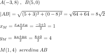 A(-3,8)\; ,\; \; B(5,0)\\\\|AB|=\sqrt{(5+3)^2+(0-8)^2}=\sqrt{64+64}=8\sqrt2\\\\x_{M}=\frac{x_{A}+x_{B}}{2}=\frac{-3+5}{2}=1\\\\y_{M}=\frac{y_{A}+y_{B}}{2}=\frac{8+0}{2}=4\\\\M(1,4)\; \; seredina\; AB