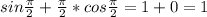 sin\frac{\pi}{2} +\frac{\pi}{2} *cos\frac{\pi}{2} = 1+0=1