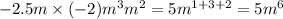 - 2.5m \times ( - 2) {m}^{3} {m}^{2} = 5 {m}^{ 1 + 3 + 2} = 5 {m}^{6}