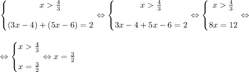 \left\{\begin{matrix}x \frac{4}{3} \\ \\ (3x-4)+(5x-6)=2\end{matrix}\right. \Leftrightarrow \left\{\begin{matrix} x \frac{4}{3} \\ \\ 3x-4+5x-6=2\end{matrix}\right. \Leftrightarrow \left\{\begin{matrix} x \frac{4}{3} \\ \\ 8x=12\end{matrix}\right. \Leftrightarrow \\ \\ \\ \Leftrightarrow \left\{\begin{matrix} x \frac{4}{3} \\ \\ x=\frac{3}{2} \end{matrix}\right. \Leftrightarrow x=\frac{3}{2}