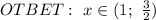 OTBET: \ x \in (1; \ \frac{3}{2} )