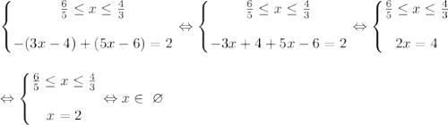 \left\{\begin{matrix}\frac{6}{5}\leq x \leq\frac{4}{3} \\ \\ -(3x-4)+(5x-6)=2\end{matrix}\right. \Leftrightarrow \left\{\begin{matrix} \frac{6}{5}\leq x \leq \frac{4}{3}\\ \\ -3x+4+5x-6=2\end{matrix}\right. \Leftrightarrow \left\{\begin{matrix} \frac{6}{5}\leq x \leq\frac{4}{3} \\ \\ 2x=4\end{matrix}\right. \\ \\ \\ \Leftrightarrow \left\{\begin{matrix} \frac{6}{5}\leq x \leq\frac{4}{3} \\ \\ x=2 \end{matrix}\right. \Leftrightarrow x \in \ \varnothing