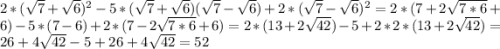 2*(\sqrt{7}+\sqrt{6})^2 -5*(\sqrt{7}+\sqrt{6})(\sqrt{7}-\sqrt{6})+2*(\sqrt{7}-\sqrt{6})^2=2*(7+2\sqrt{7*6}+6) -5*(7-6)+2*(7-2\sqrt{7*6}+6)=2*(13+2\sqrt{42} )-5+2*2*(13+2\sqrt{42} )=26+4\sqrt{42} -5+26+4\sqrt{42} =52