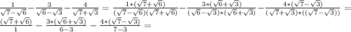 \frac{1}{\sqrt{7}-\sqrt{6}} -\frac{3}{\sqrt{6}-\sqrt{3}} -\frac{4}{\sqrt{7}+\sqrt{3}} = \frac{1*(\sqrt{7}+\sqrt{6})}{(\sqrt{7}-\sqrt{6})(\sqrt{7}+\sqrt{6})} -\frac{3*(\sqrt{6}+\sqrt{3})}{(\sqrt{6}-\sqrt{3})*(\sqrt{6}+\sqrt{3})} -\frac{4*(\sqrt{7}-\sqrt{3})}{(\sqrt{7}+\sqrt{3})*((\sqrt{7}-\sqrt{3}))} = \frac{(\sqrt{7}+\sqrt{6})}{1} -\frac{3*(\sqrt{6}+\sqrt{3})}{6-3} -\frac{4*(\sqrt{7}-\sqrt{3})}{7-3} =