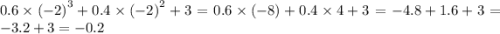 0.6 \times {( - 2)}^{3} + 0.4 \times {( - 2)}^{2} + 3 = 0.6 \times ( - 8) + 0.4 \times 4 + 3 = - 4.8 + 1.6 + 3 = - 3.2 + 3 = - 0.2