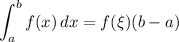 \displaystyle\int_a^bf(x)\,dx=f(\xi)(b-a)