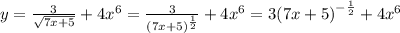 y = \frac{3}{ \sqrt{7x + 5} } + 4 {x}^{6} = \frac{3}{ {(7x + 5)}^{ \frac{1}{2} } } + 4 {x}^{6} = 3 {(7x + 5)}^{ - \frac{1}{2} } + 4 {x}^{6}