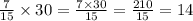 \frac{7}{15 } \times 30 = \frac{7 \times 30}{15} = \frac{210}{15} = 14