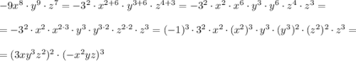 -9x^8\cdot y^9\cdot z^7=-3^2 \cdot x^{2+6}\cdot y^{3+6}\cdot z^{4+3}=-3^2\cdot x^2 \cdot x^6\cdot y^3 \cdot y^6\cdot z^4 \cdot z^3=\\ \\ =-3^2\cdot x^2 \cdot x^{2\cdot 3}\cdot y^3 \cdot y^{3\cdot2}\cdot z^{2\cdot 2} \cdot z^3=(-1)^3\cdot3^2\cdot x^2 \cdot (x^2)^3\cdot y^3 \cdot (y^3)^2\cdot (z^2)^2 \cdot z^3=\\ \\ =(3xy^3z^2)^2\cdot(-x^2yz)^3