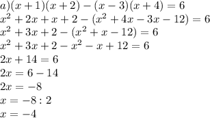 a) (x+1)(x+2)-(x-3)(x+4)=6\\ x^2+2x+x+2-(x^2+4x-3x-12)=6\\ x^2+3x+2-(x^2+x-12)=6\\ x^2+3x+2-x^2-x+12=6\\ 2x+14=6\\ 2x=6-14\\ 2x=-8\\ x=-8:2\\ x=-4