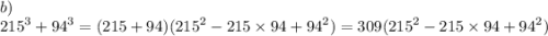 b) \\ {215}^{3} + {94}^{3} = (215 + 94)( {215}^{2} - 215 \times 94 + {94}^{2} ) = 309( {215}^{2} - 215 \times 94 + {94}^{2} )