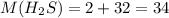 M(H_2S) = 2 + 32 =34