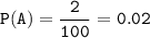 \tt P(A)=\dfrac{2}{100} =0.02